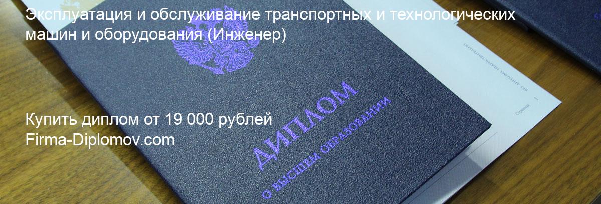 Купить диплом Эксплуатация и обслуживание транспортных и технологических машин и оборудования, купить диплом о высшем образовании в Белгороде