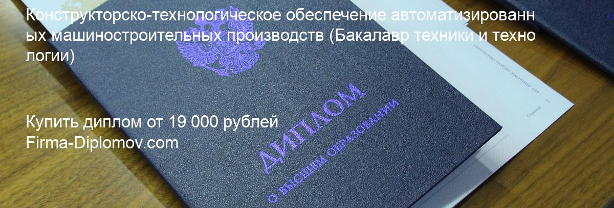 Купить диплом Конструкторско-технологическое обеспечение автоматизированных машиностроительных производств, купить диплом о высшем образовании в Белгороде